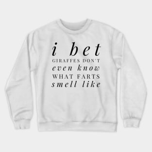 I bet giraffes don't even know what farts smell like Crewneck Sweatshirt